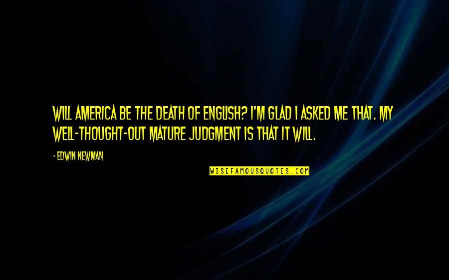 Well Thought Out Quotes By Edwin Newman: Will America be the death of English? I'm