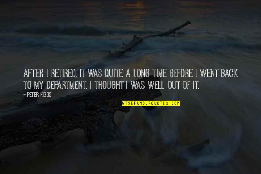 Well Thought Out Quotes By Peter Higgs: After I retired, it was quite a long