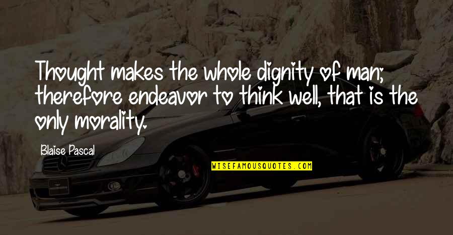 Well Thought Quotes By Blaise Pascal: Thought makes the whole dignity of man; therefore