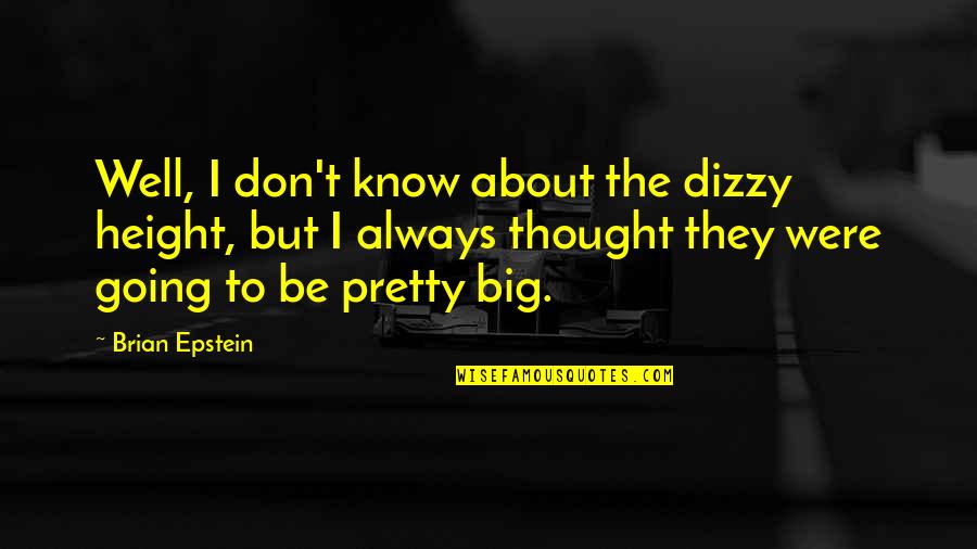 Well Thought Quotes By Brian Epstein: Well, I don't know about the dizzy height,