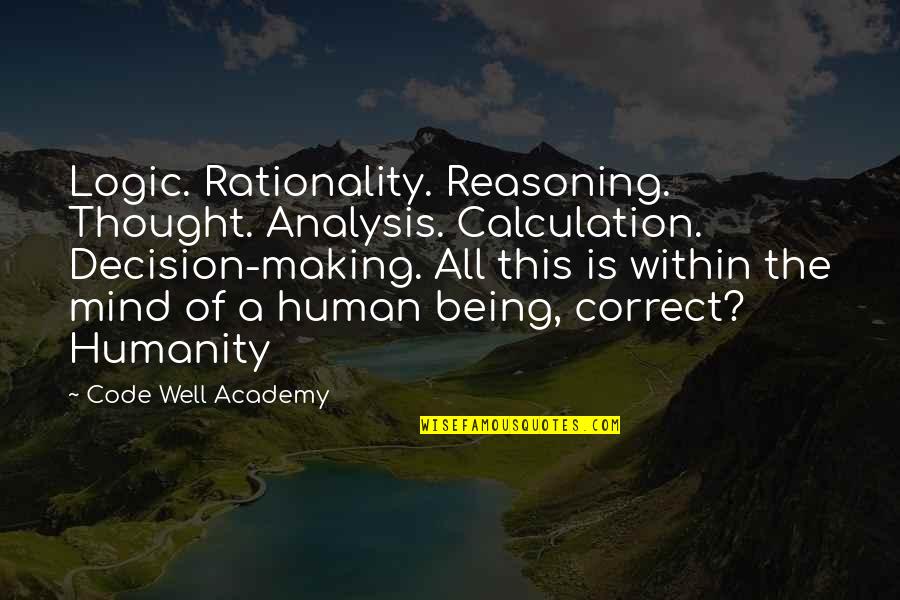 Well Thought Quotes By Code Well Academy: Logic. Rationality. Reasoning. Thought. Analysis. Calculation. Decision-making. All