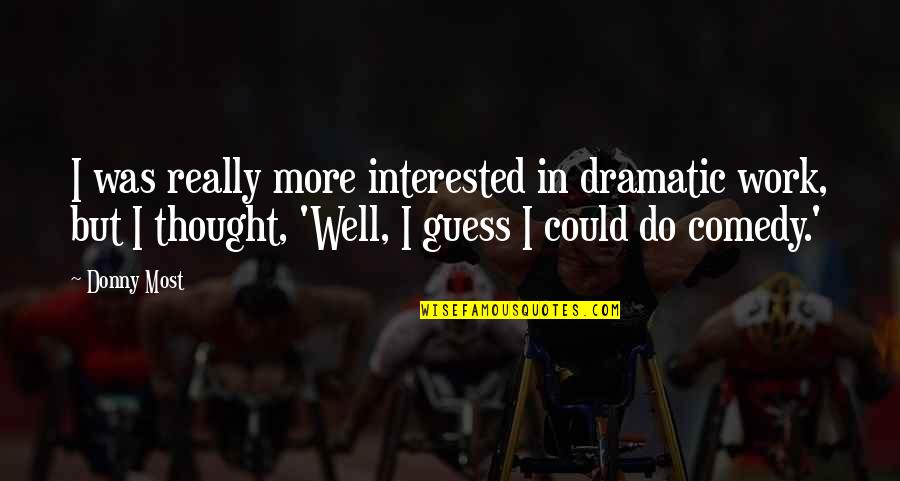 Well Thought Quotes By Donny Most: I was really more interested in dramatic work,