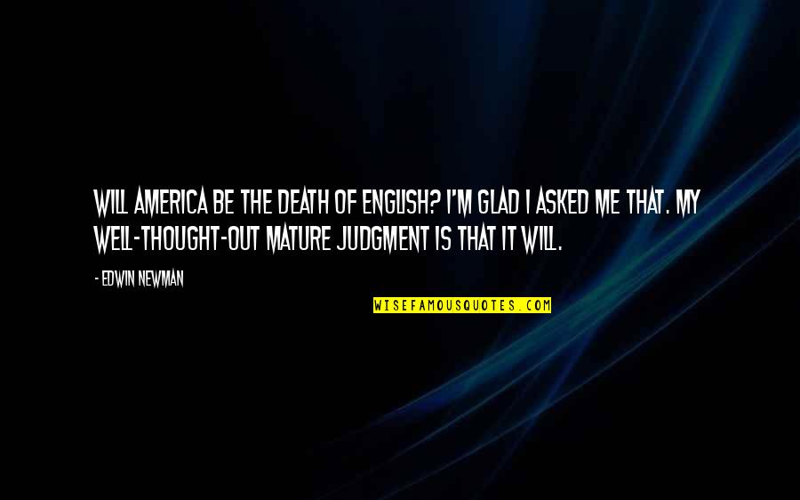 Well Thought Quotes By Edwin Newman: Will America be the death of English? I'm