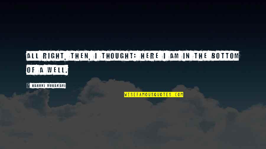 Well Thought Quotes By Haruki Murakami: All right, then, I thought: here I am