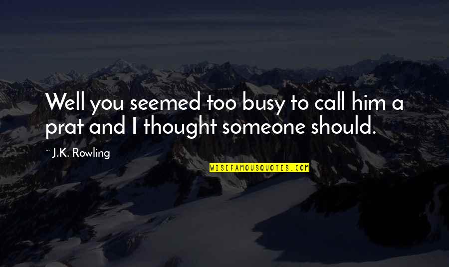 Well Thought Quotes By J.K. Rowling: Well you seemed too busy to call him