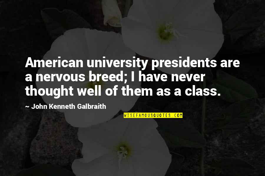 Well Thought Quotes By John Kenneth Galbraith: American university presidents are a nervous breed; I