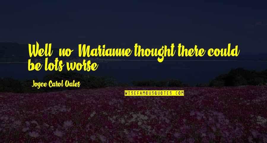 Well Thought Quotes By Joyce Carol Oates: Well, no. Marianne thought there could be lots