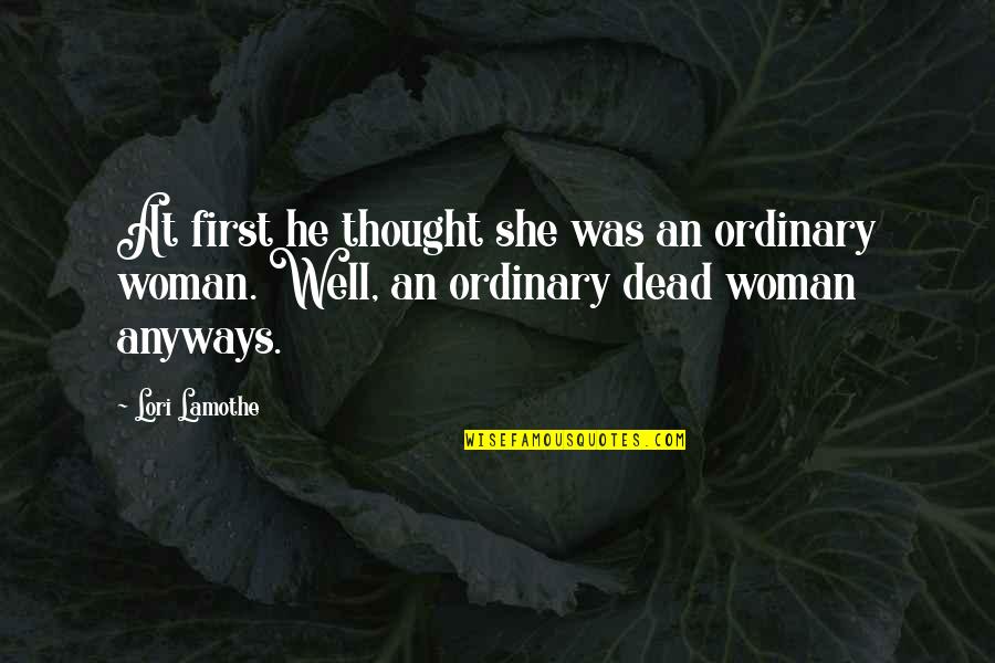 Well Thought Quotes By Lori Lamothe: At first he thought she was an ordinary