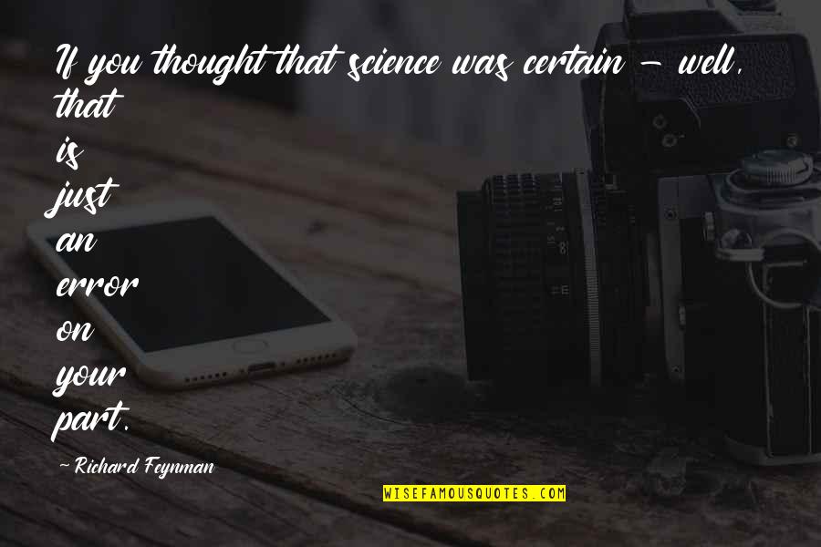 Well Thought Quotes By Richard Feynman: If you thought that science was certain -