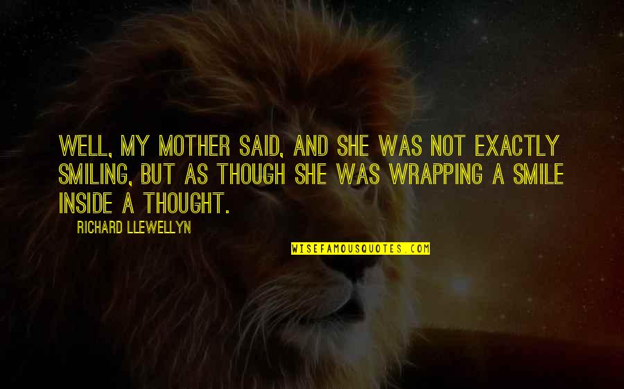 Well Thought Quotes By Richard Llewellyn: Well, my mother said, and she was not