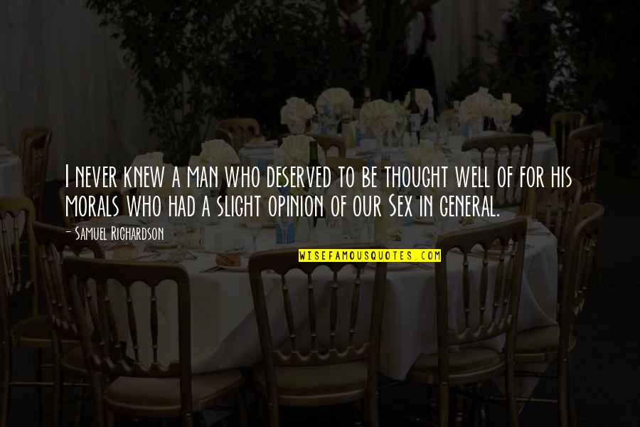 Well Thought Quotes By Samuel Richardson: I never knew a man who deserved to