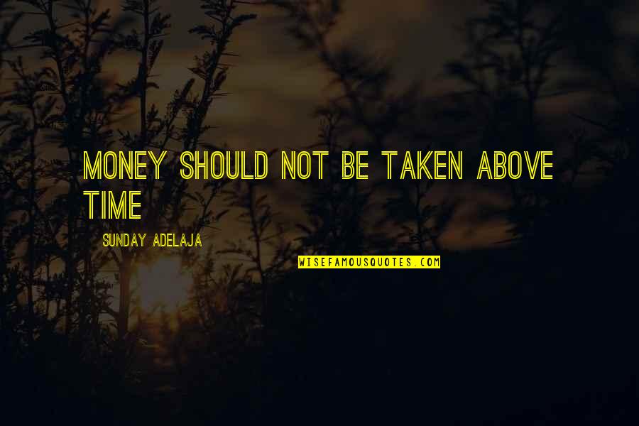 Well Time Spent Quotes By Sunday Adelaja: Money should not be taken above time