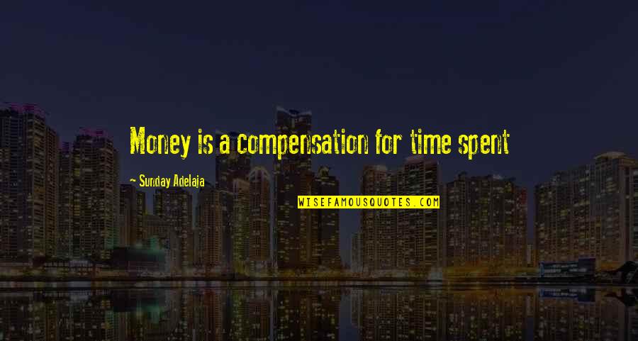 Well Time Spent Quotes By Sunday Adelaja: Money is a compensation for time spent