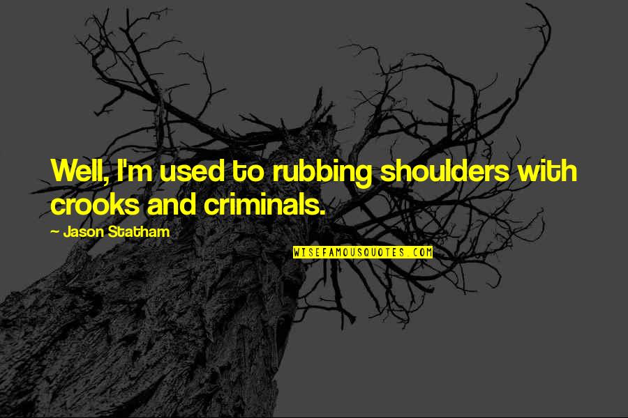 Well Used Quotes By Jason Statham: Well, I'm used to rubbing shoulders with crooks