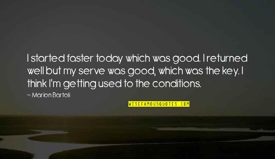 Well Used Quotes By Marion Bartoli: I started faster today which was good. I