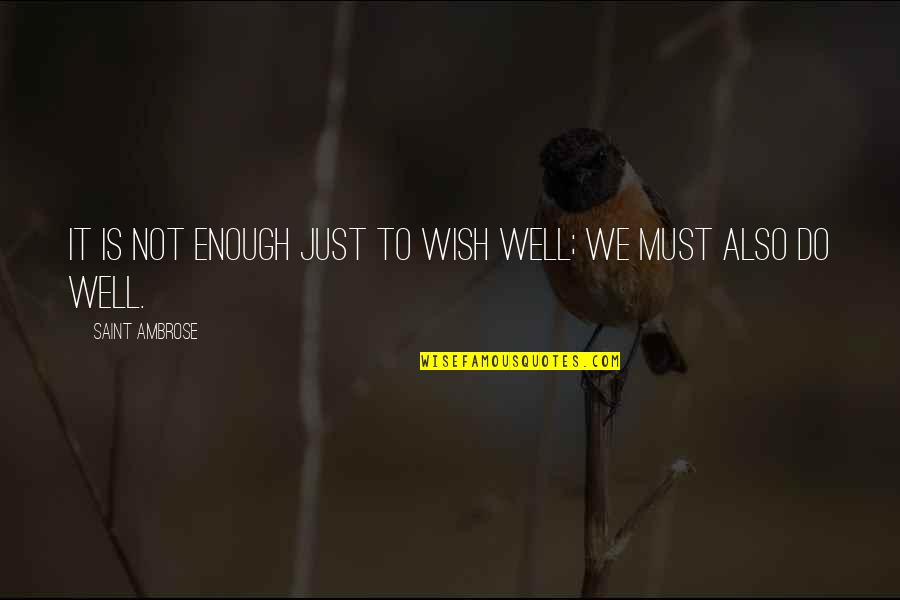 Well Wish Quotes By Saint Ambrose: It is not enough just to wish well;