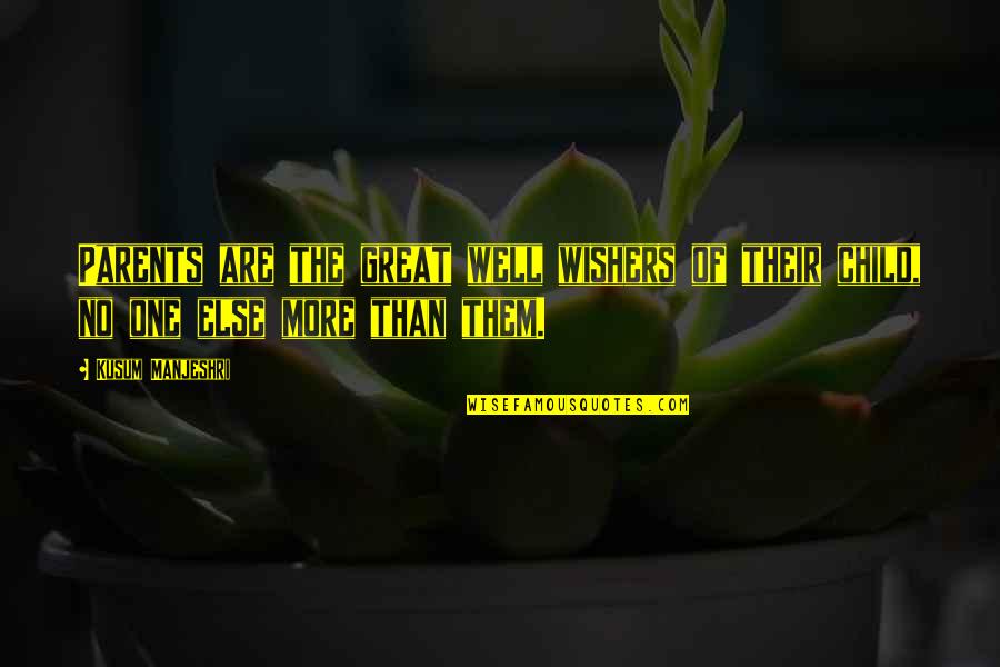 Well Wishers Quotes By Kusum Manjeshri: Parents are the great well wishers of their