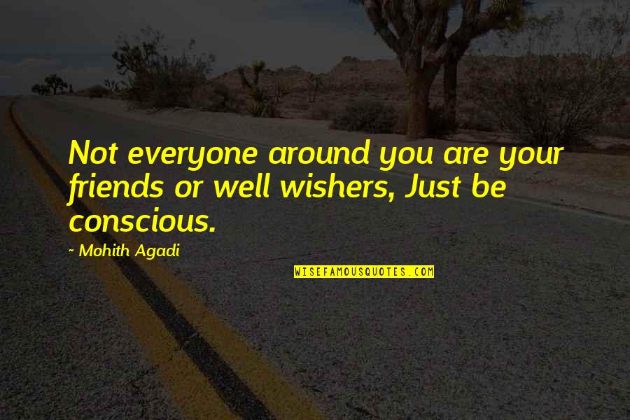 Well Wishers Quotes By Mohith Agadi: Not everyone around you are your friends or