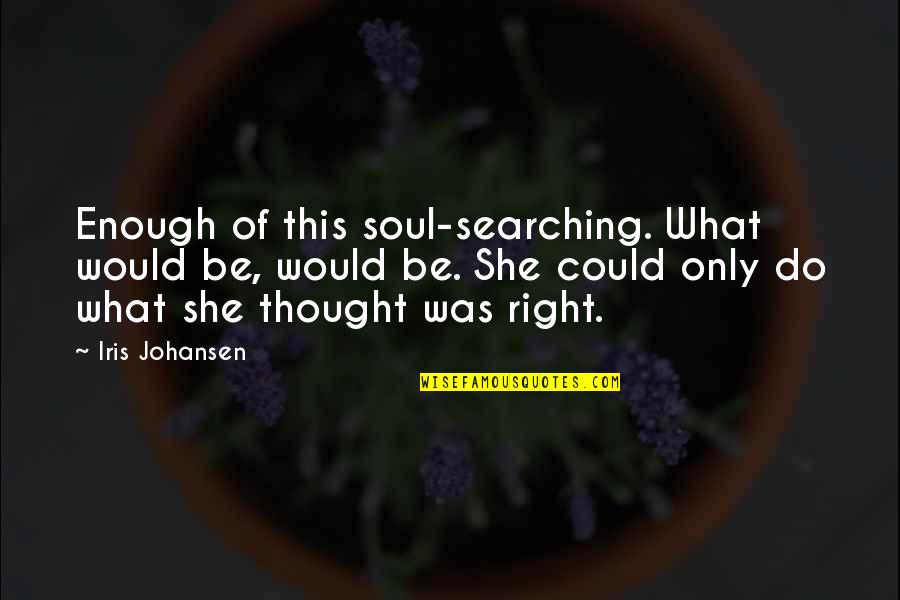 Well Wishes For Someone Quotes By Iris Johansen: Enough of this soul-searching. What would be, would