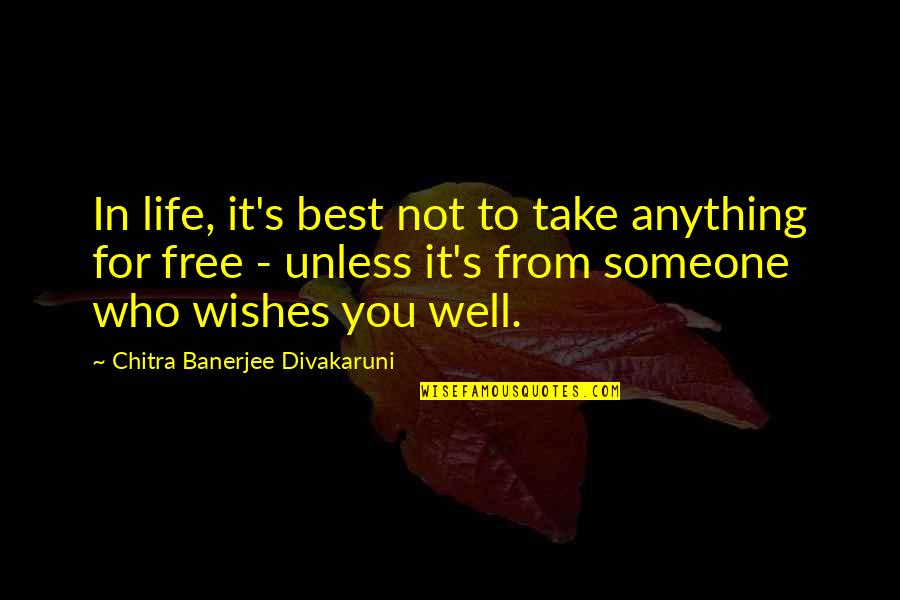 Well Wishes Quotes By Chitra Banerjee Divakaruni: In life, it's best not to take anything