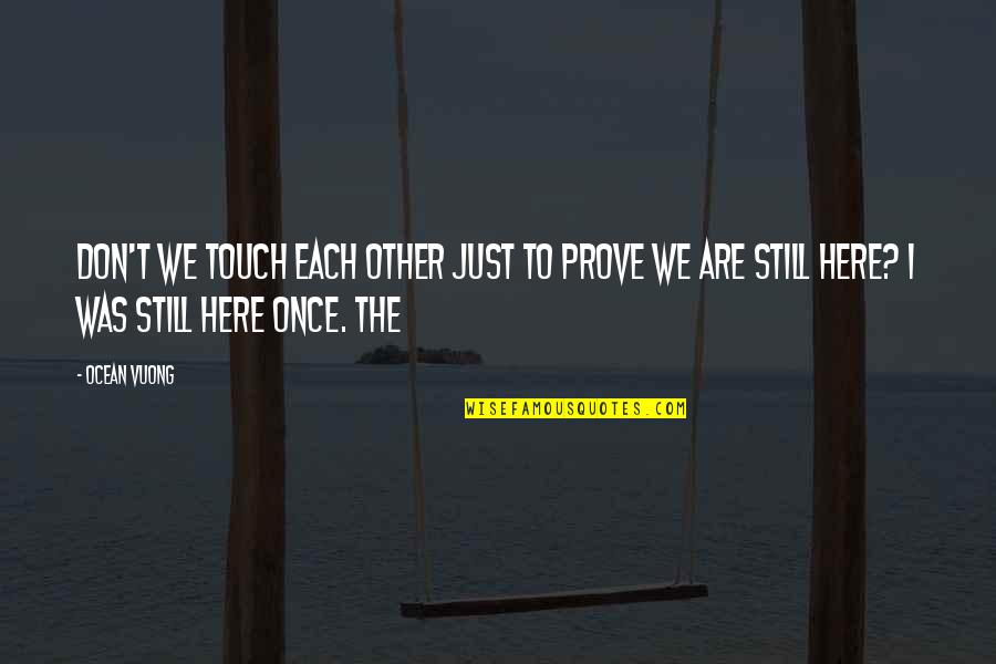Well Wishes Quotes By Ocean Vuong: Don't we touch each other just to prove