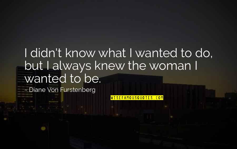 Well Wishes Speedy Recovery Quotes By Diane Von Furstenberg: I didn't know what I wanted to do, Well Wishes Speedy Recovery Quotes By Diane Von Furstenberg: I didn't know what I wanted to do,