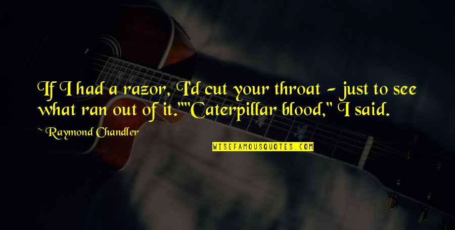 Well Wishes Speedy Recovery Quotes By Raymond Chandler: If I had a razor, I'd cut your Well Wishes Speedy Recovery Quotes By Raymond Chandler: If I had a razor, I'd cut your