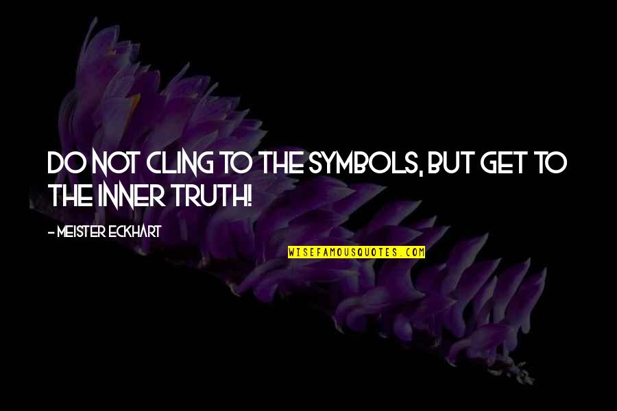 Well Witched Quotes By Meister Eckhart: Do not cling to the symbols, but get Well Witched Quotes By Meister Eckhart: Do not cling to the symbols, but get