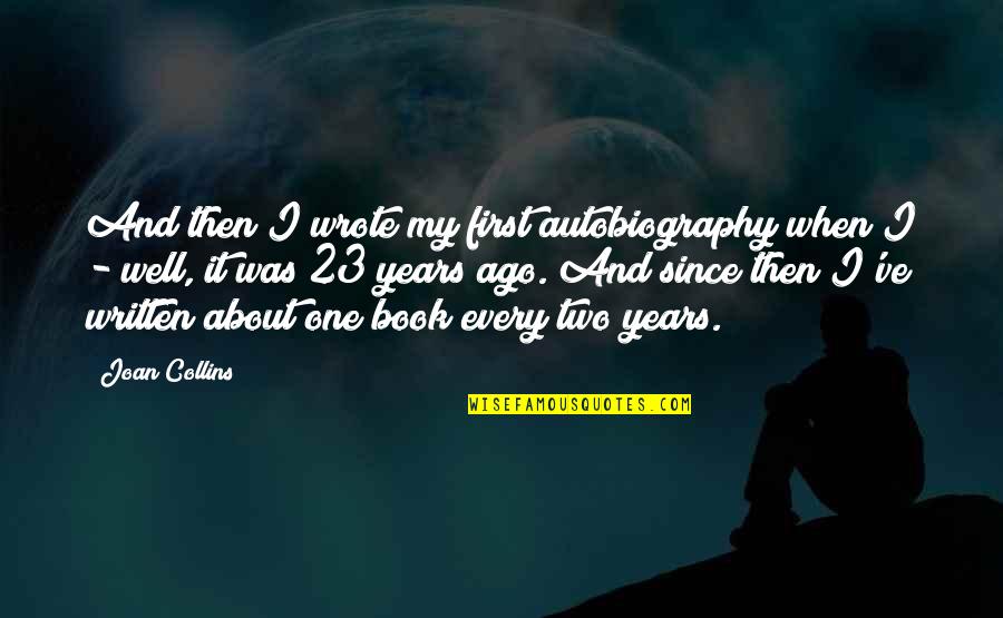 Well Written Quotes By Joan Collins: And then I wrote my first autobiography when Well Written Quotes By Joan Collins: And then I wrote my first autobiography when