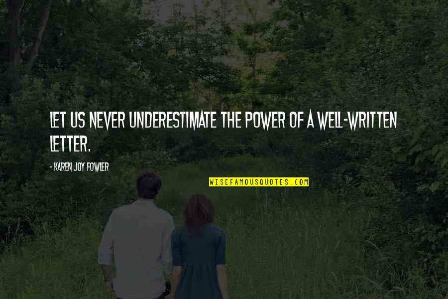 Well Written Quotes By Karen Joy Fowler: Let us never underestimate the power of a Well Written Quotes By Karen Joy Fowler: Let us never underestimate the power of a