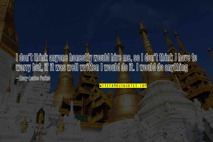 Well Written Quotes By Mary-Louise Parker: I don't think anyone honestly would hire me, Well Written Quotes By Mary-Louise Parker: I don't think anyone honestly would hire me,