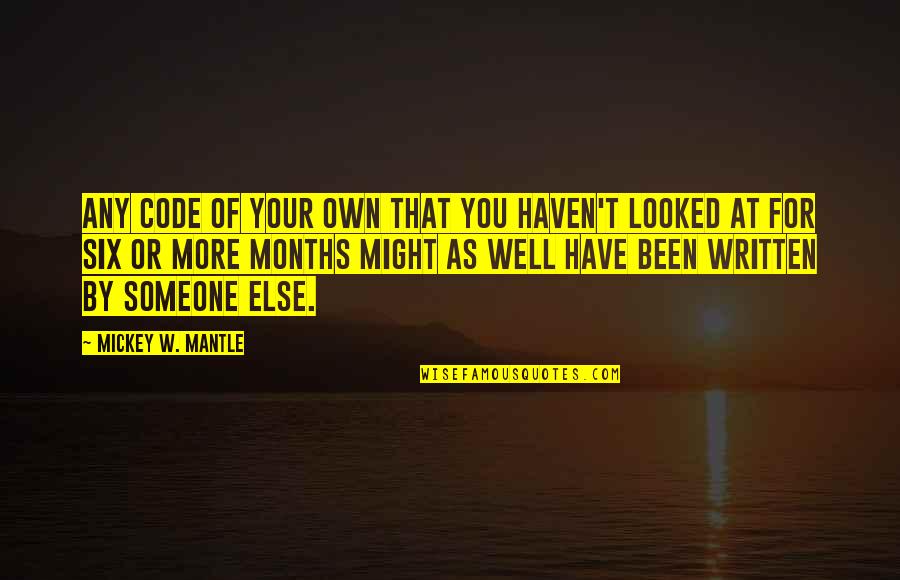 Well Written Quotes By Mickey W. Mantle: Any code of your own that you haven't Well Written Quotes By Mickey W. Mantle: Any code of your own that you haven't