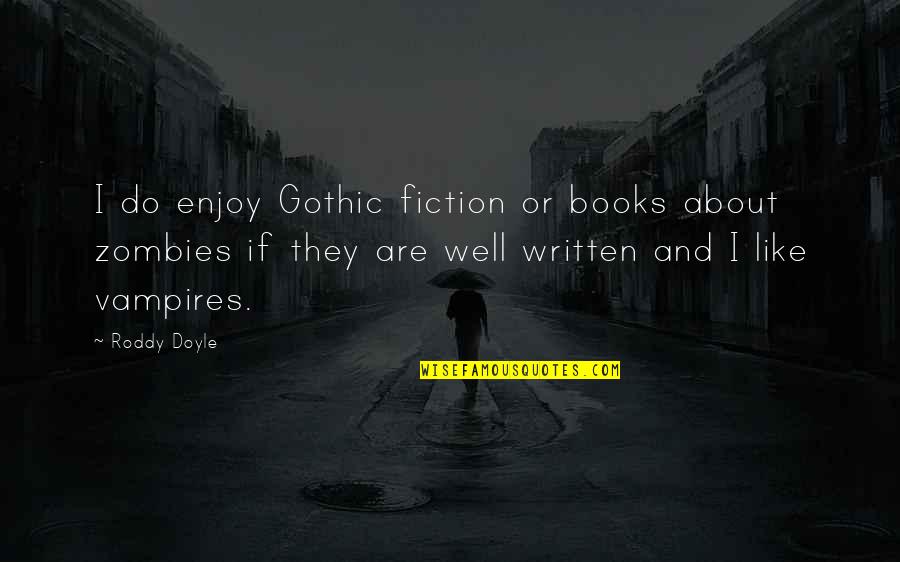 Well Written Quotes By Roddy Doyle: I do enjoy Gothic fiction or books about Well Written Quotes By Roddy Doyle: I do enjoy Gothic fiction or books about