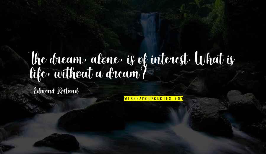 Welladay Quotes By Edmond Rostand: The dream, alone, is of interest. What is Welladay Quotes By Edmond Rostand: The dream, alone, is of interest. What is
