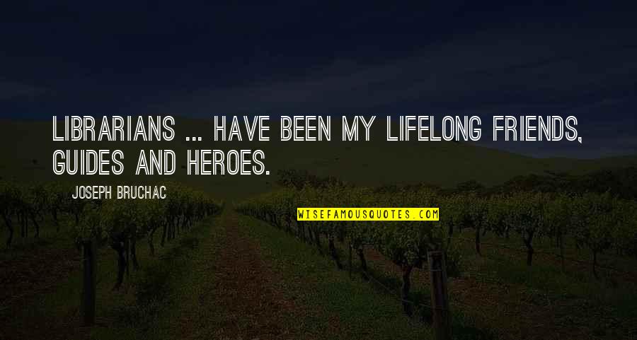 Welladay Quotes By Joseph Bruchac: Librarians ... have been my lifelong friends, guides Welladay Quotes By Joseph Bruchac: Librarians ... have been my lifelong friends, guides