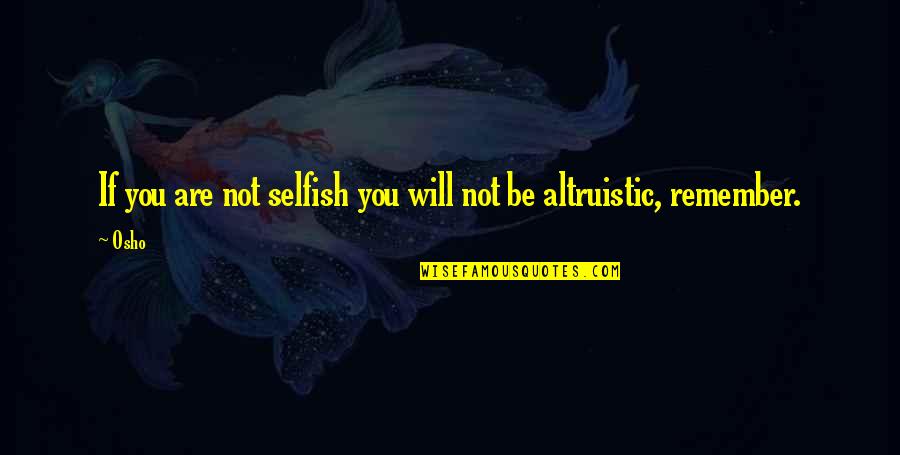 Welladay Quotes By Osho: If you are not selfish you will not