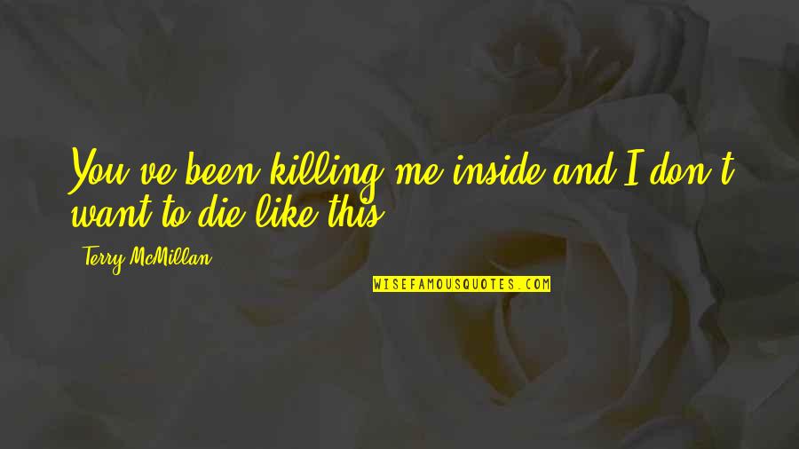 Welladay Quotes By Terry McMillan: You've been killing me inside and I don't Welladay Quotes By Terry McMillan: You've been killing me inside and I don't