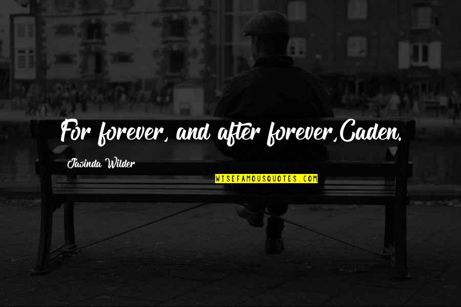 Wellbaum Emery Quotes By Jasinda Wilder: For forever, and after forever,Caden.