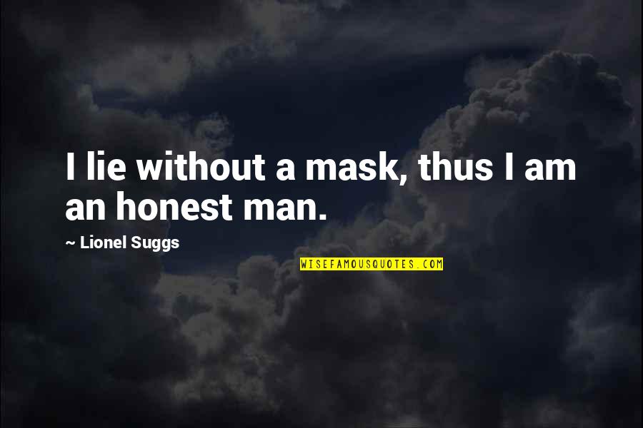 Wellbaum Emery Quotes By Lionel Suggs: I lie without a mask, thus I am Wellbaum Emery Quotes By Lionel Suggs: I lie without a mask, thus I am
