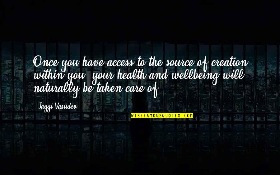 Wellbeing And Health Quotes By Jaggi Vasudev: Once you have access to the source of