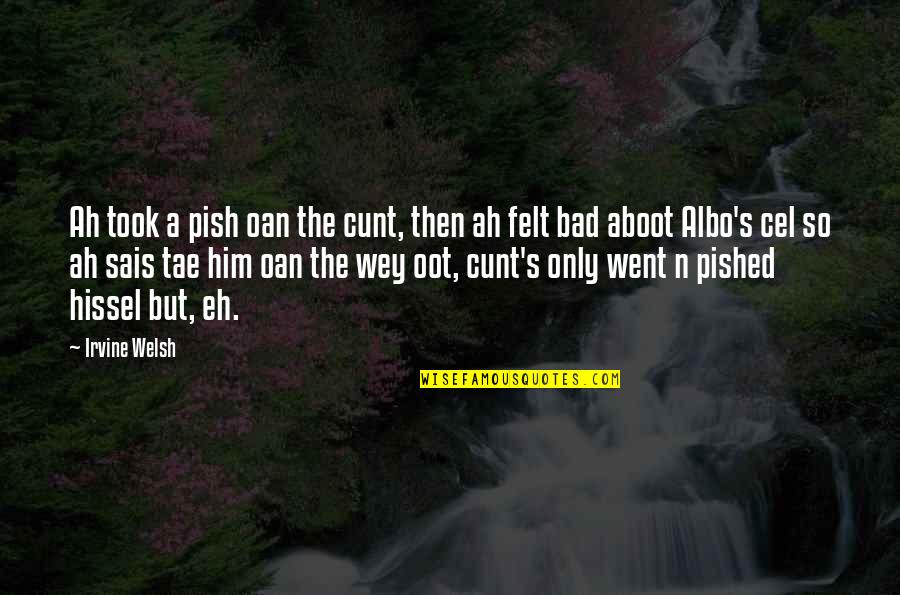 Wellbeing Happy Quotes By Irvine Welsh: Ah took a pish oan the cunt, then Wellbeing Happy Quotes By Irvine Welsh: Ah took a pish oan the cunt, then