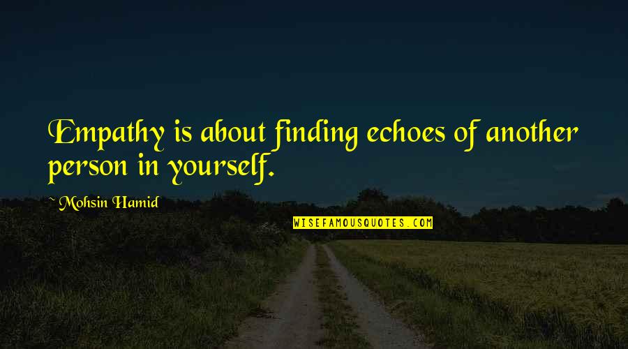 Wellbeing Happy Quotes By Mohsin Hamid: Empathy is about finding echoes of another person