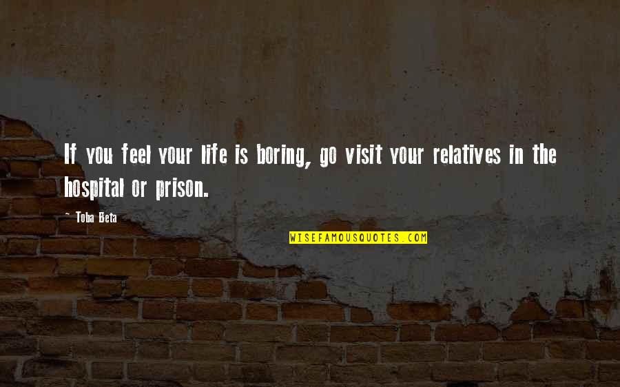 Wellbeing Happy Quotes By Toba Beta: If you feel your life is boring, go