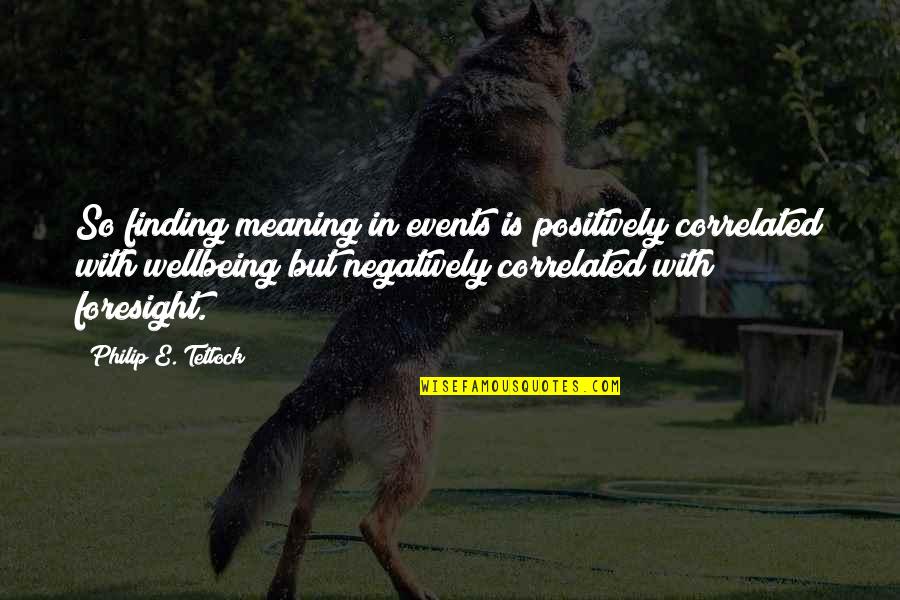 Wellbeing Quotes By Philip E. Tetlock: So finding meaning in events is positively correlated