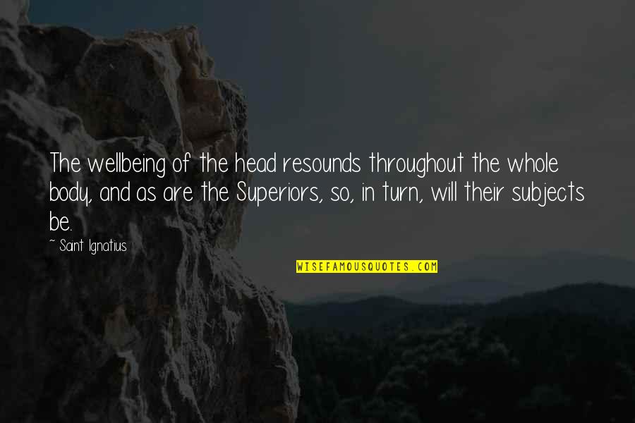 Wellbeing Quotes By Saint Ignatius: The wellbeing of the head resounds throughout the