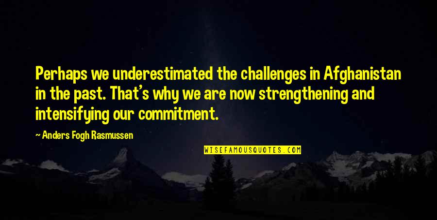 Wellbeloved Synonyms Quotes By Anders Fogh Rasmussen: Perhaps we underestimated the challenges in Afghanistan in