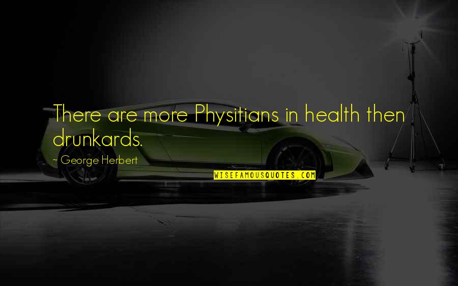 Wellbeloved Synonyms Quotes By George Herbert: There are more Physitians in health then drunkards.