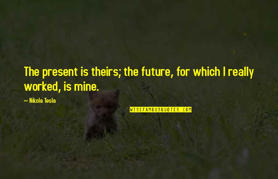 Wellbeloved Wellness Quotes By Nikola Tesla: The present is theirs; the future, for which