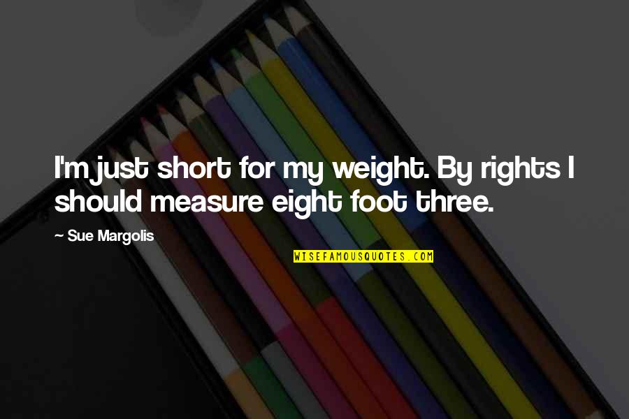 Wellbeloved Wellness Quotes By Sue Margolis: I'm just short for my weight. By rights