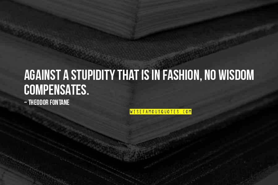 Wellbeloved Wellness Quotes By Theodor Fontane: Against a stupidity that is in fashion, no